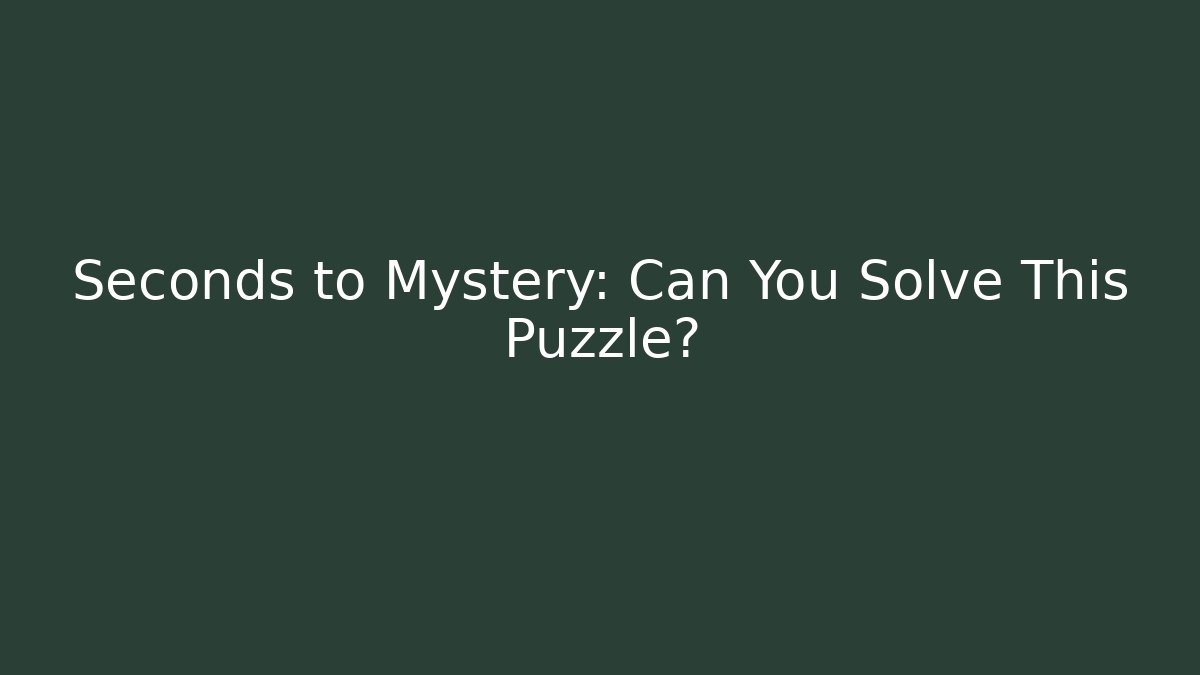 Seconds to Mystery: Can You Solve This Puzzle?