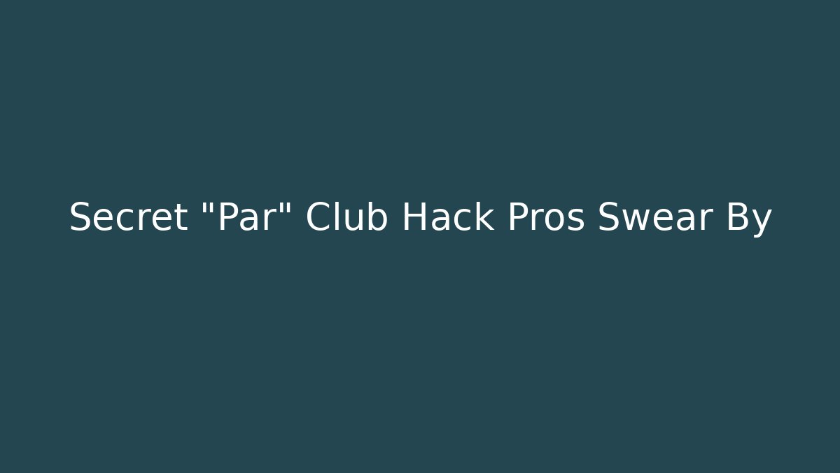 Secret "Par" Club Hack Pros Swear By