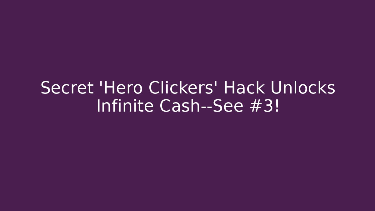 Secret 'Hero Clickers' Hack Unlocks Infinite Cash—See #3! - Felix Cat Insurance
