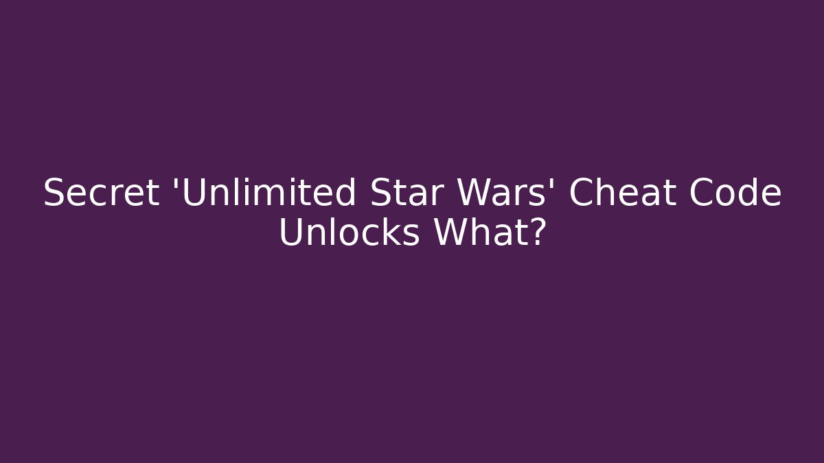 Secret 'Unlimited Star Wars' Cheat Code Unlocks What?
