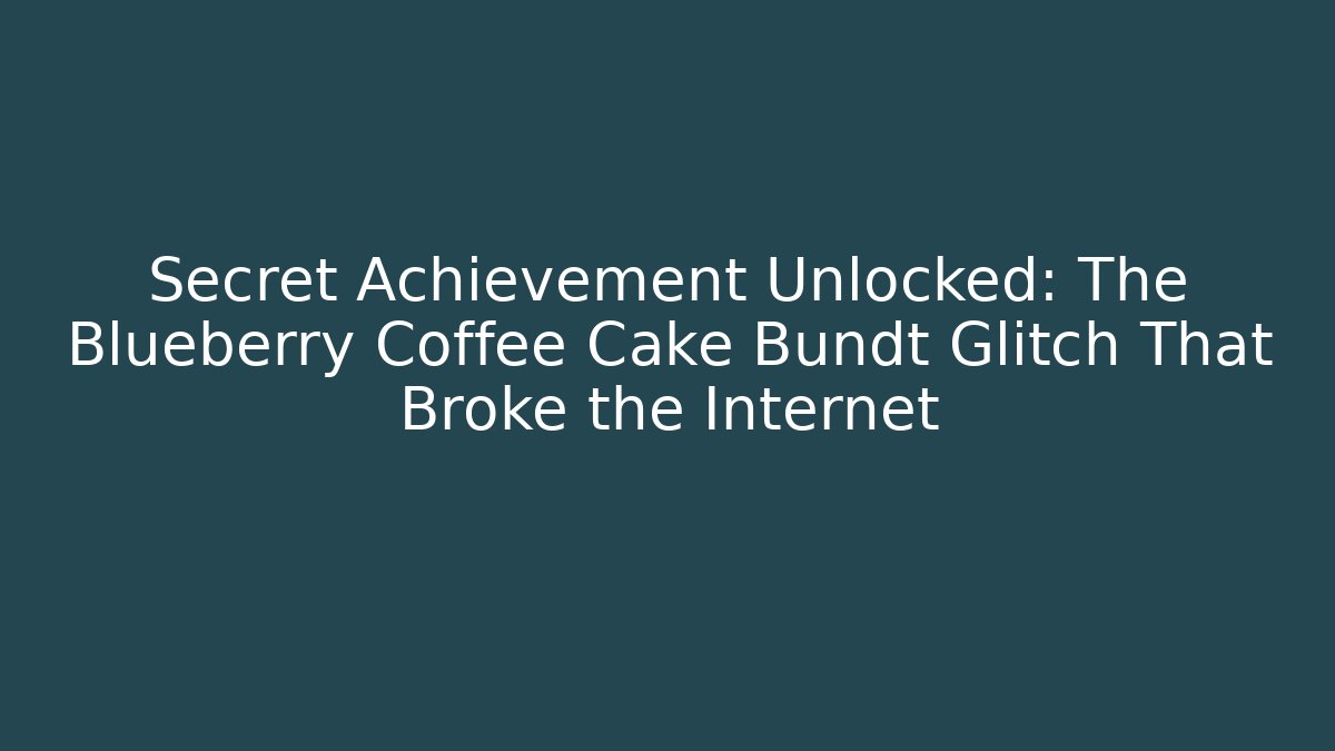 Secret Achievement Unlocked: The Blueberry Coffee Cake Bundt Glitch That Broke the Internet - Felix Cat Insurance