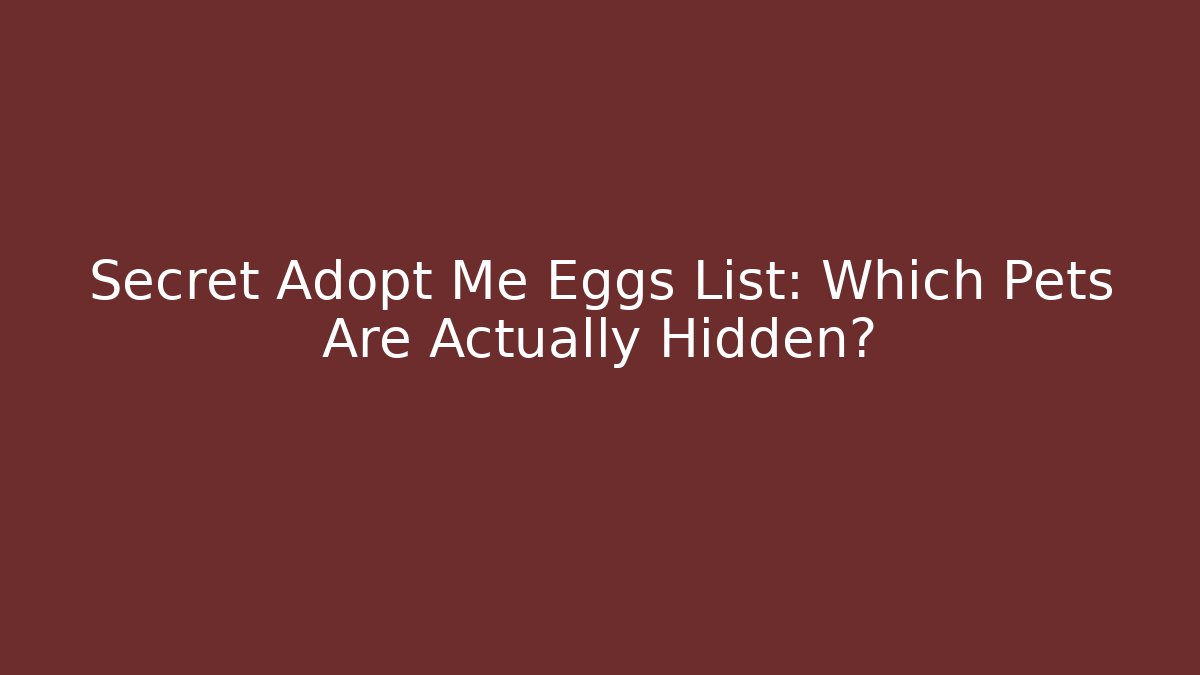 Secret Adopt Me Eggs List: Which Pets Are Actually Hidden?