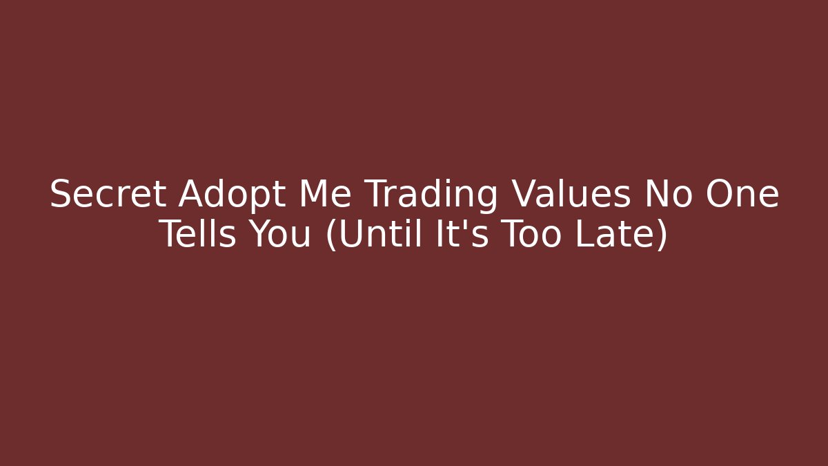 Secret Adopt Me Trading Values No One Tells You (Until It's Too Late)