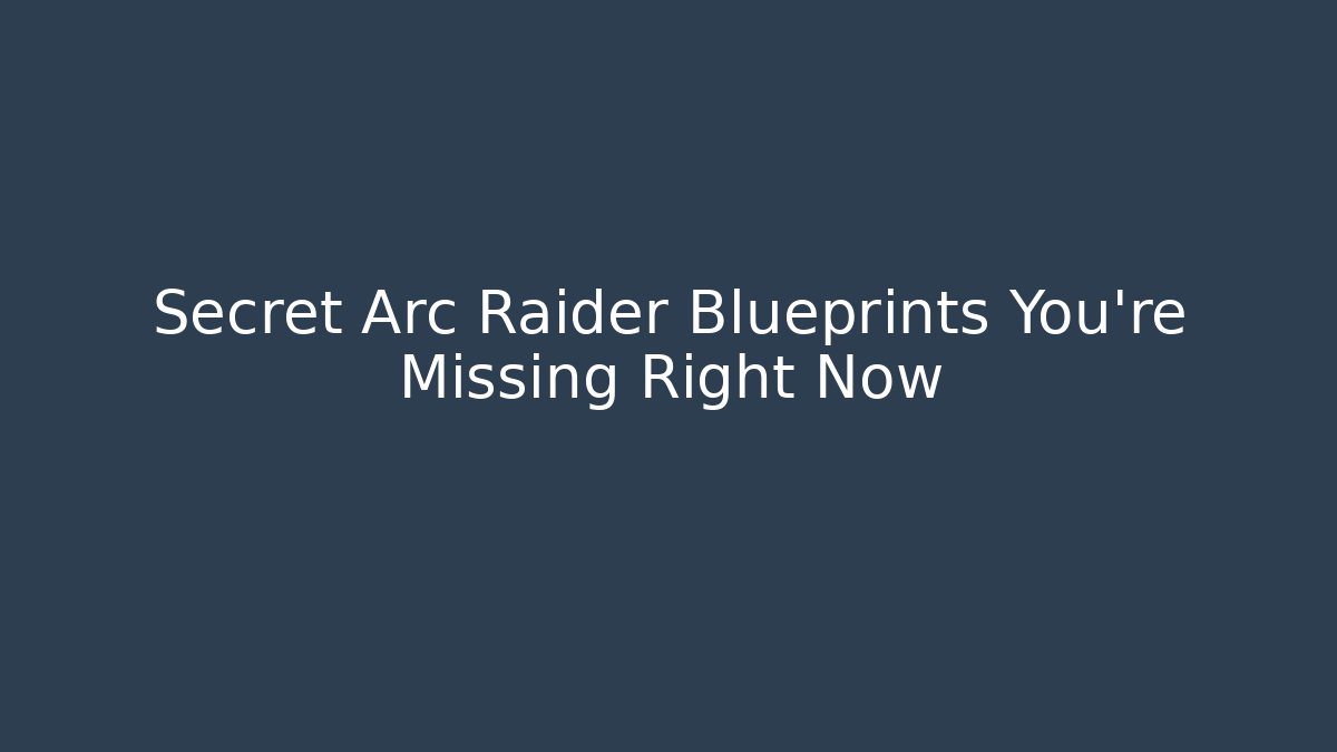 Secret Arc Raider Blueprints You're Missing Right Now