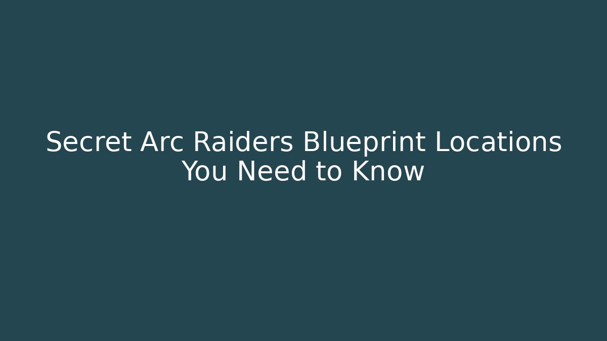 Secret Arc Raiders Blueprint Locations You Need to Know - Felix Cat Insurance