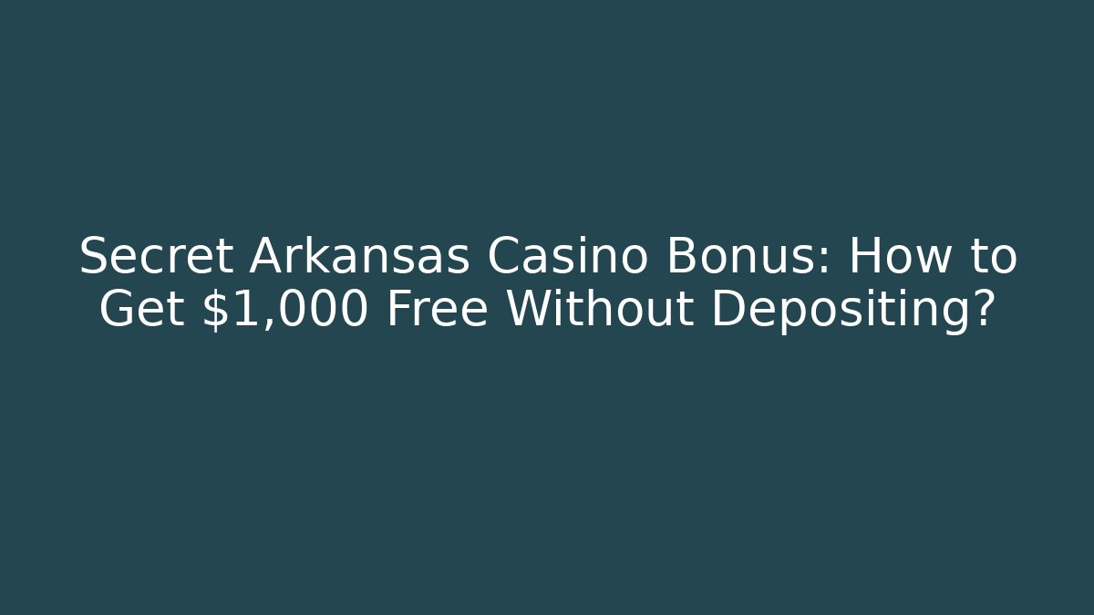 Secret Arkansas Casino Bonus: How to Get $1,000 Free Without Depositing?