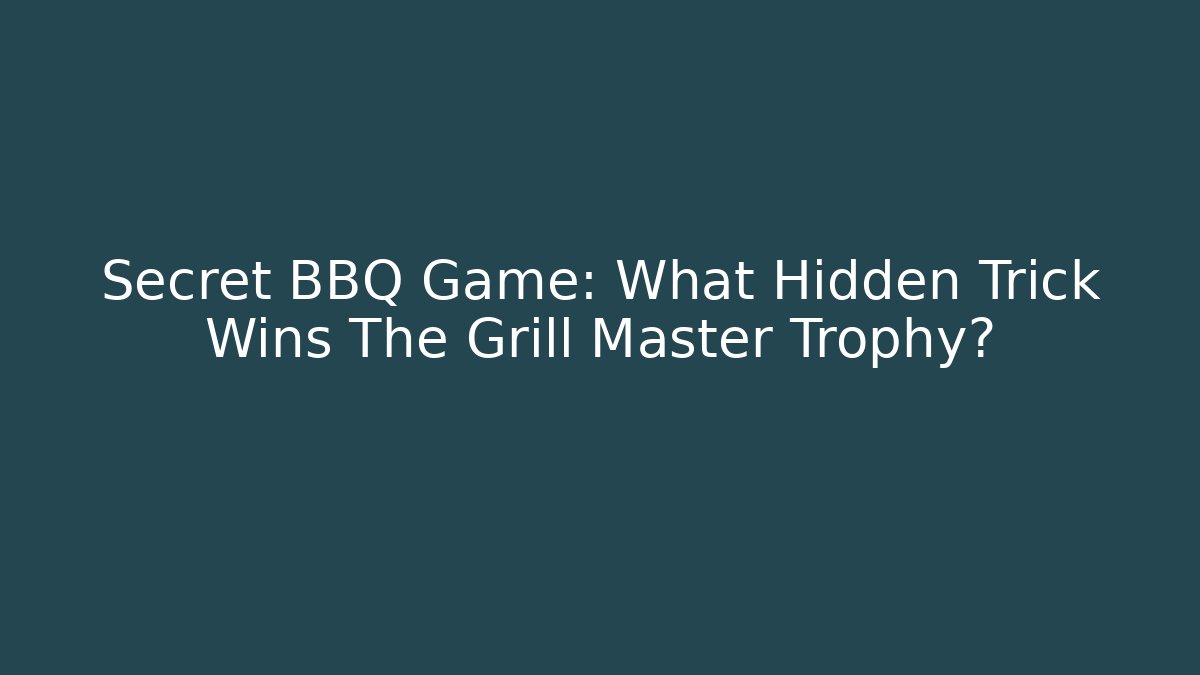 Secret BBQ Game: What Hidden Trick Wins The Grill Master Trophy?