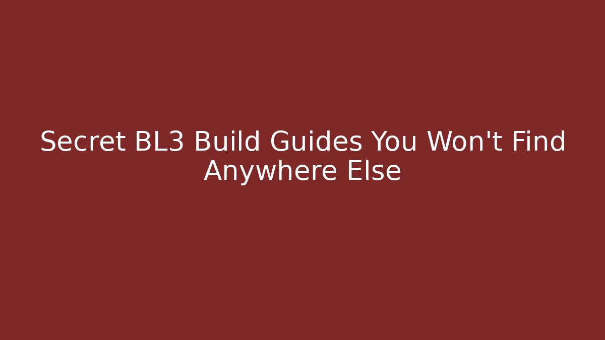 Secret BL3 Build Guides You Won't Find Anywhere Else