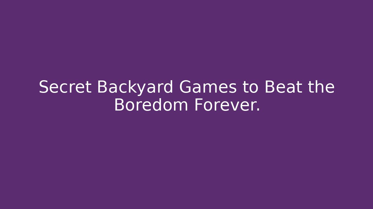 Secret Backyard Games to Beat the Boredom Forever.