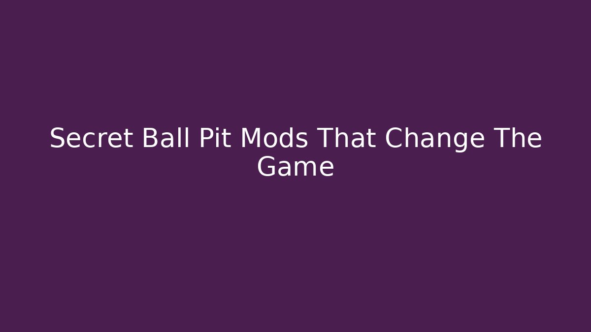 Secret Ball Pit Mods That Change The Game