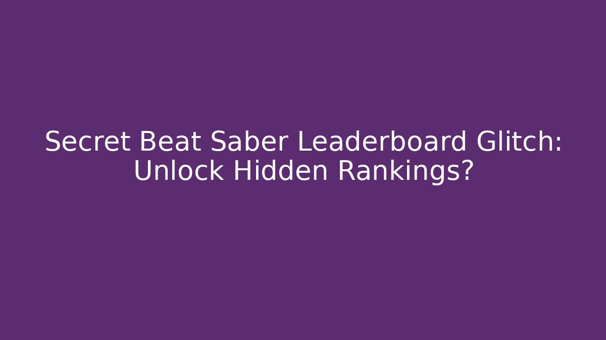 Secret Beat Saber Leaderboard Glitch: Unlock Hidden Rankings?