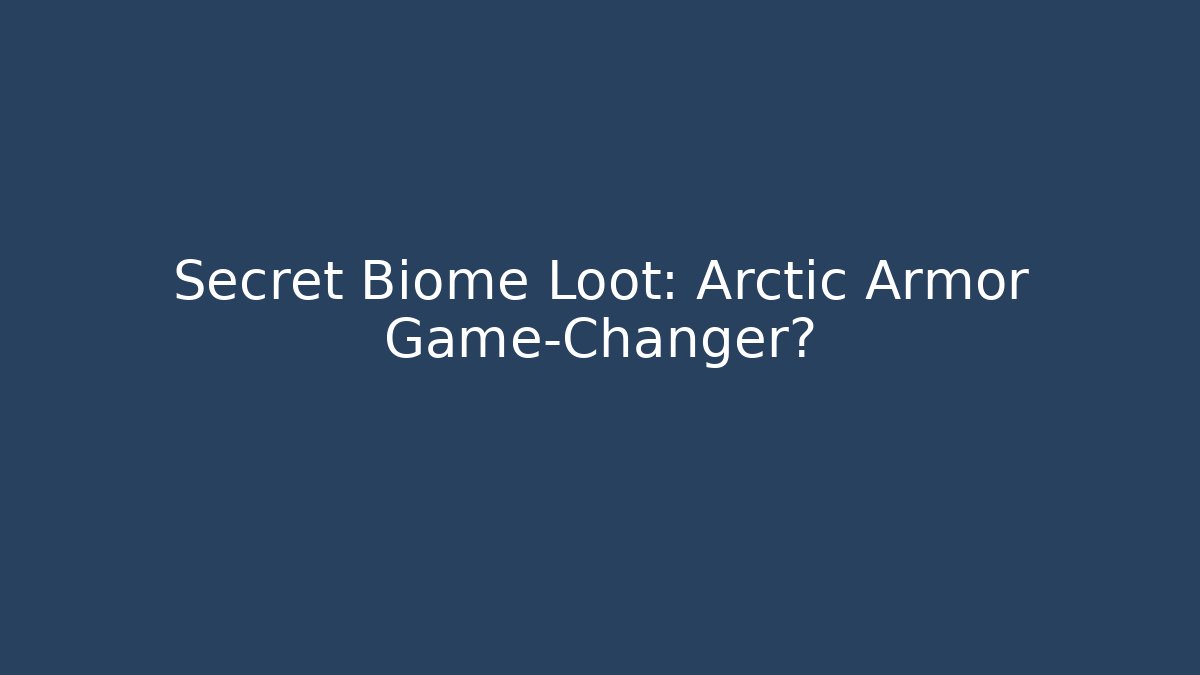 Secret Biome Loot: Arctic Armor Game-Changer?