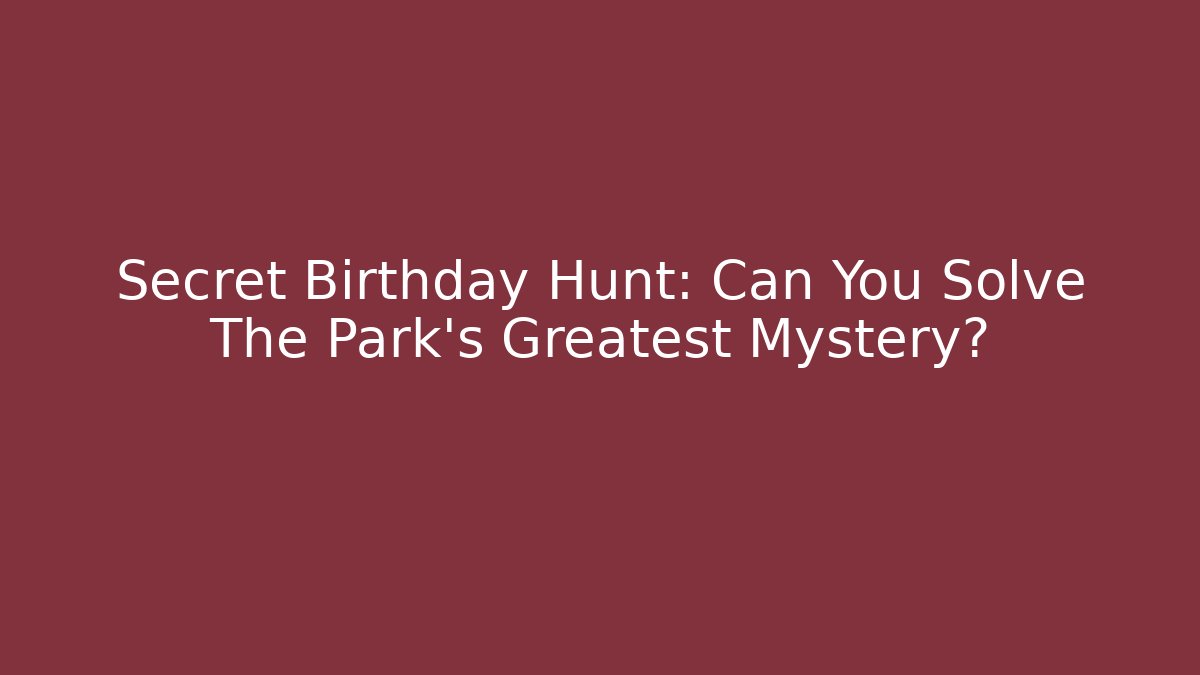 Secret Birthday Hunt: Can You Solve The Park’s Greatest Mystery?