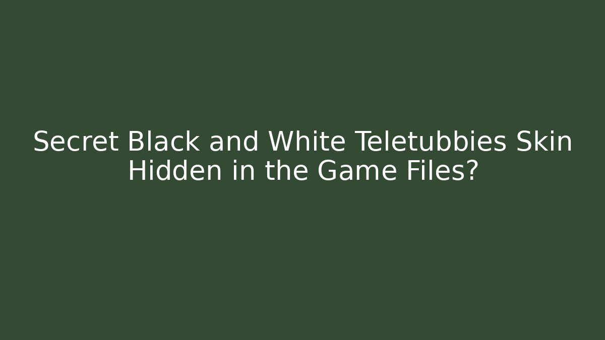 Secret Black and White Teletubbies Skin Hidden in the Game Files? - Felix Cat Insurance