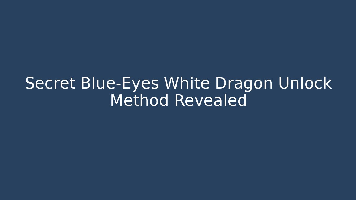 Secret Blue-Eyes White Dragon Unlock Method Revealed