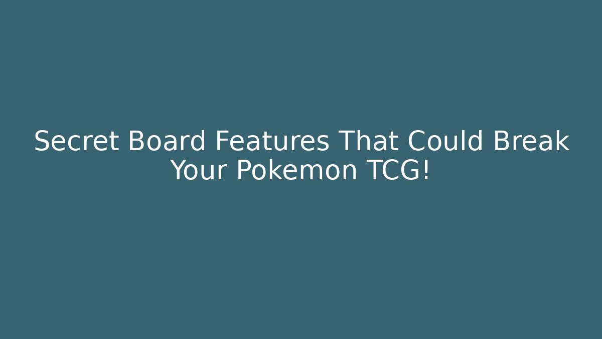 Secret Board Features That Could Break Your Pokemon TCG!