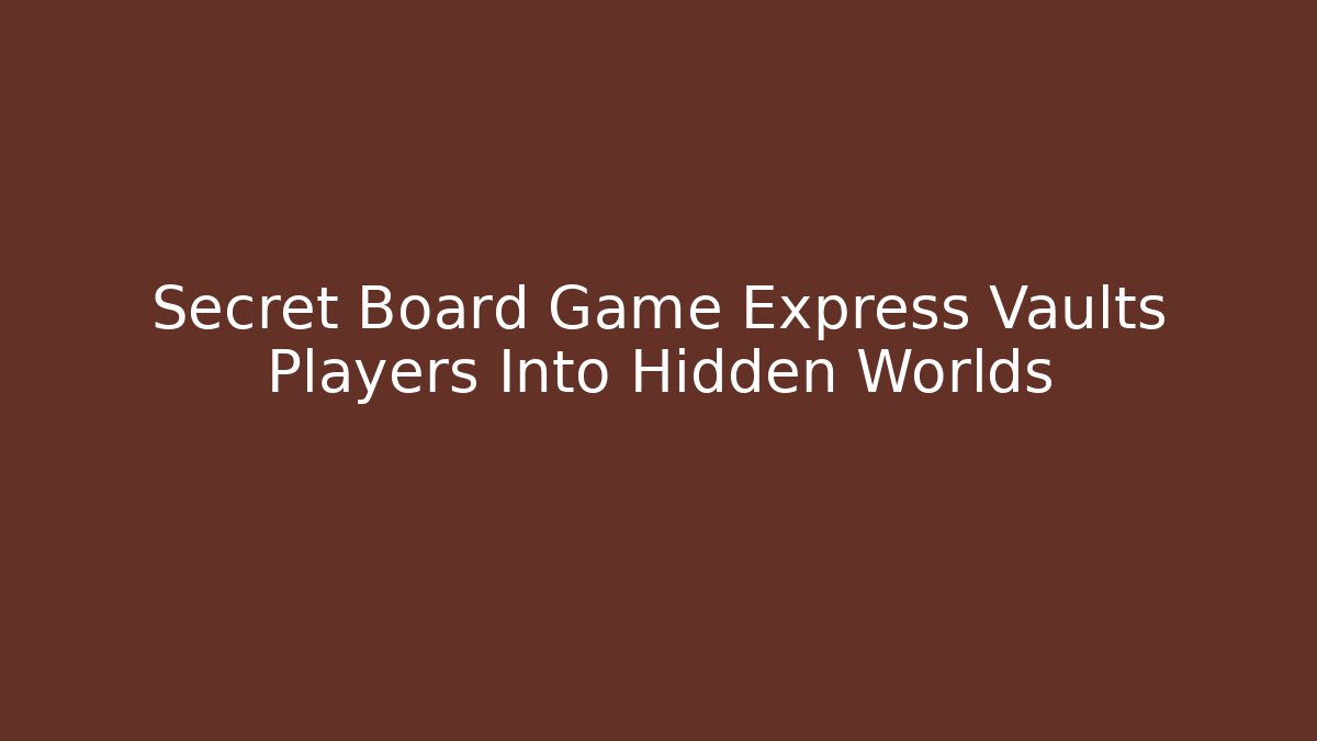Secret Board Game Express Vaults Players Into Hidden Worlds - Felix Cat Insurance