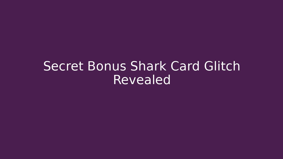 Secret Bonus Shark Card Glitch Revealed