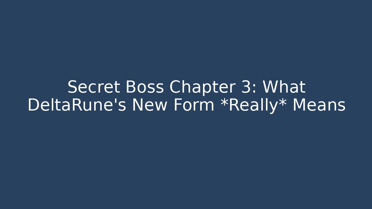 Secret Boss Chapter 3: What DeltaRune’s New Form *Really* Means