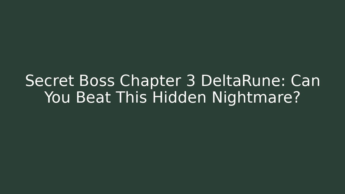Secret Boss Chapter 3 DeltaRune: Can You Beat This Hidden Nightmare?