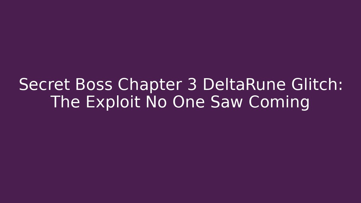 Secret Boss Chapter 3 DeltaRune Glitch: The Exploit No One Saw Coming - Felix Cat Insurance