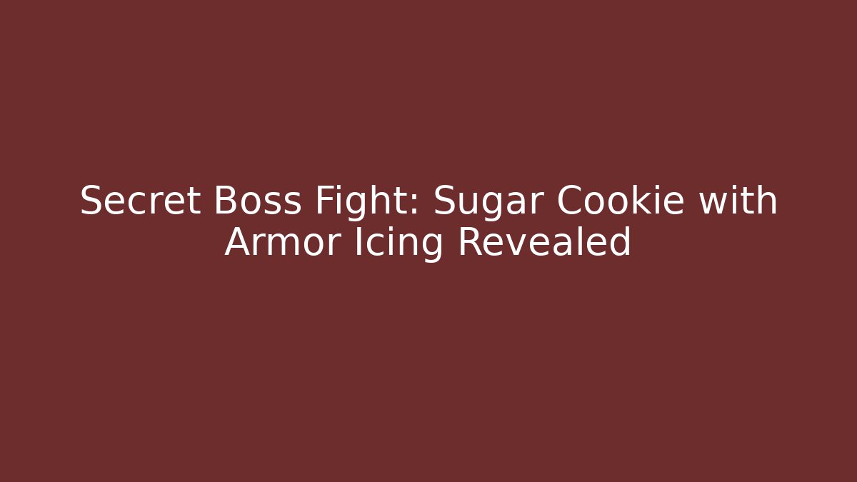 Secret Boss Fight: Sugar Cookie with Armor Icing Revealed