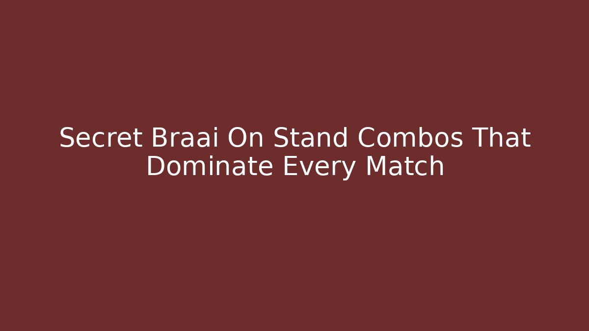 Secret Braai On Stand Combos That Dominate Every Match
