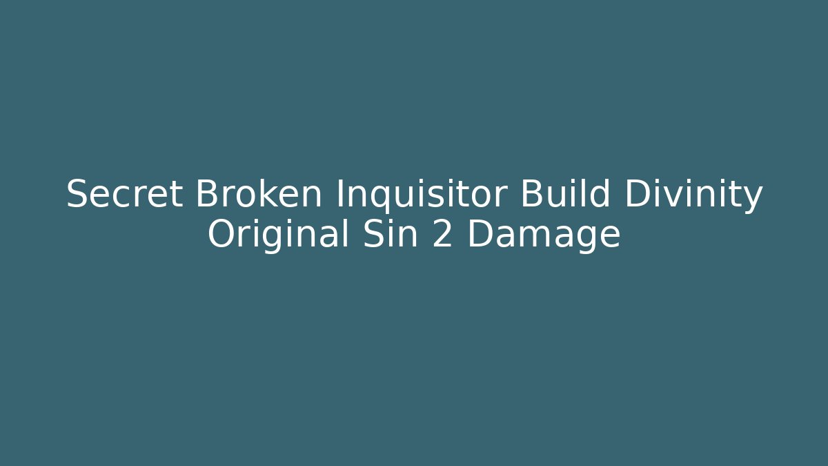 Secret Broken Inquisitor Build Divinity Original Sin 2 Damage