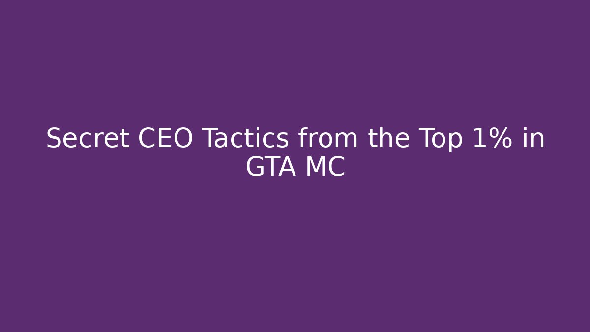Secret CEO Tactics from the Top 1% in GTA MC