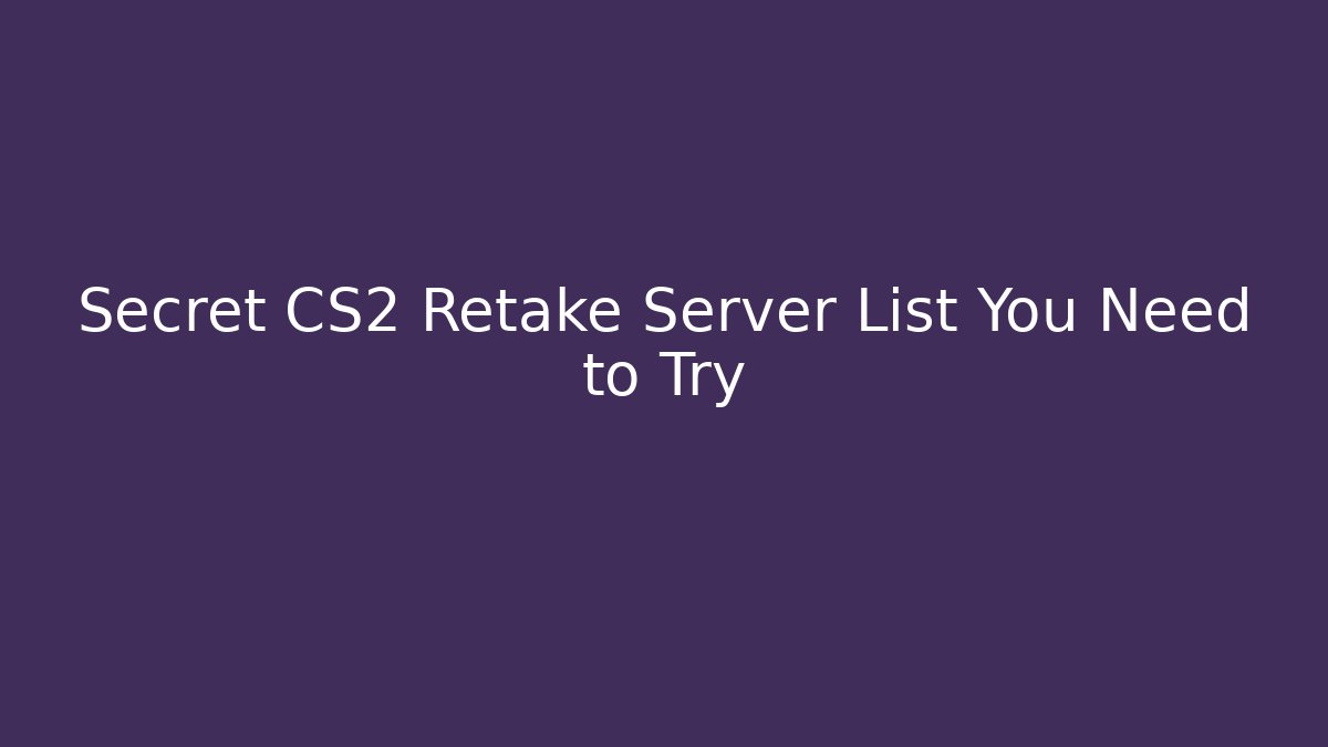 Secret CS2 Retake Server List You Need to Try - Felix Cat Insurance