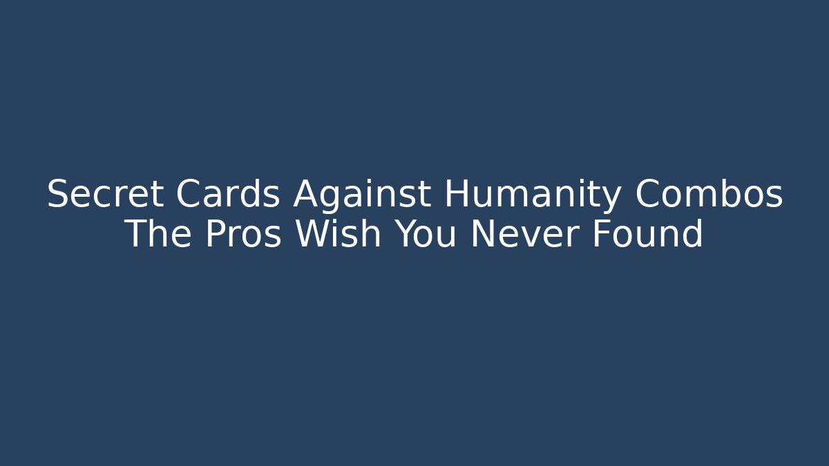 Secret Cards Against Humanity Combos The Pros Wish You Never Found