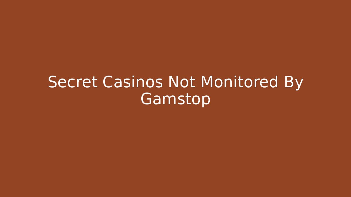 Secret Casinos Not Monitored By Gamstop