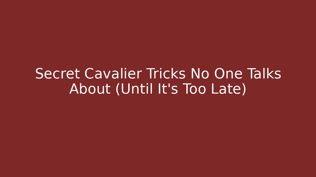 Secret Cavalier Tricks No One Talks About (Until It’s Too Late)