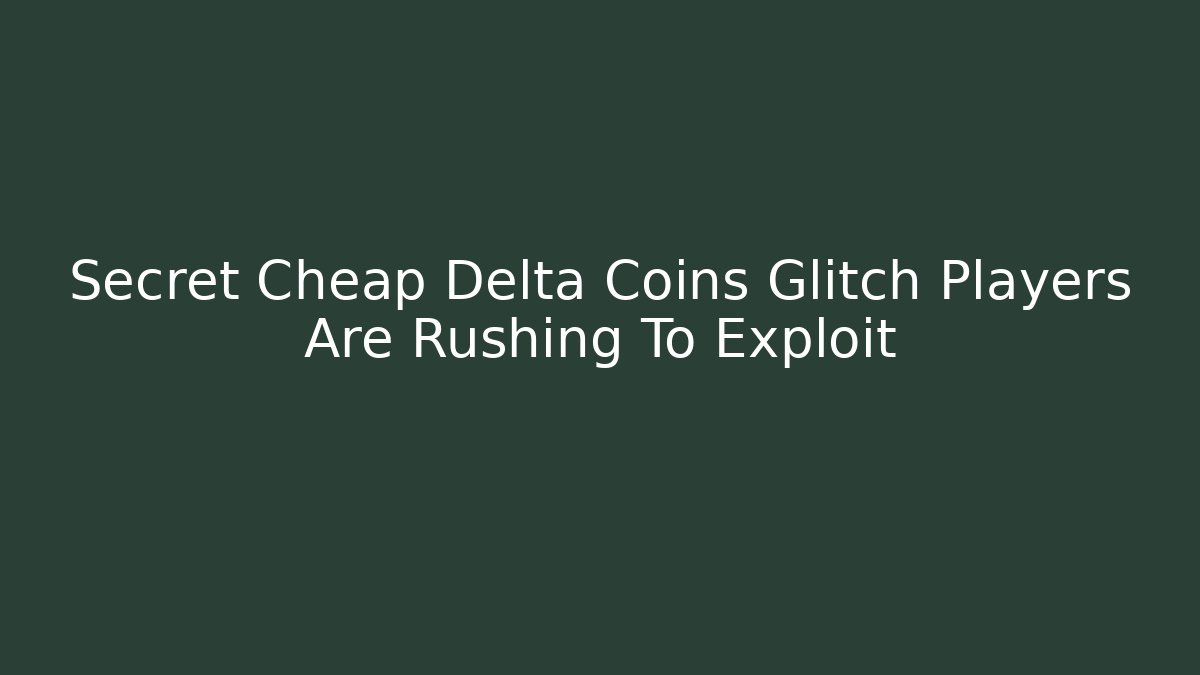 Secret Cheap Delta Coins Glitch Players Are Rushing To Exploit