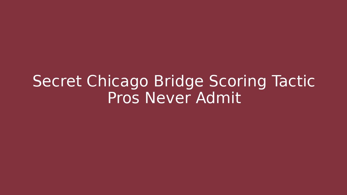 Secret Chicago Bridge Scoring Tactic Pros Never Admit
