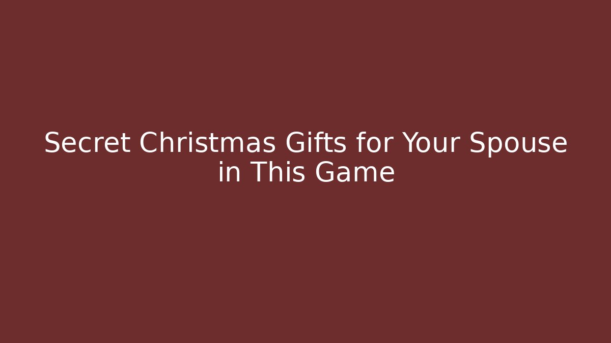 Secret Christmas Gifts for Your Spouse in This Game