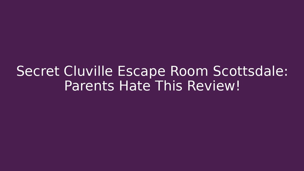 Secret Cluville Escape Room Scottsdale: Parents Hate This Review!