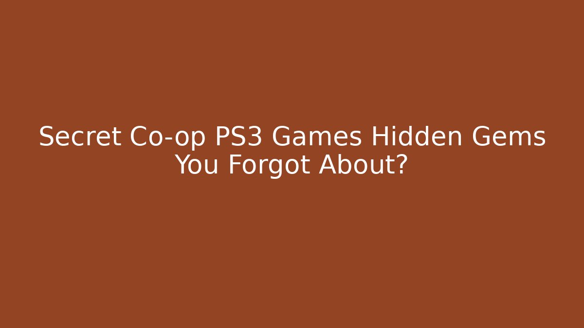 Secret Co-op PS3 Games Hidden Gems You Forgot About?