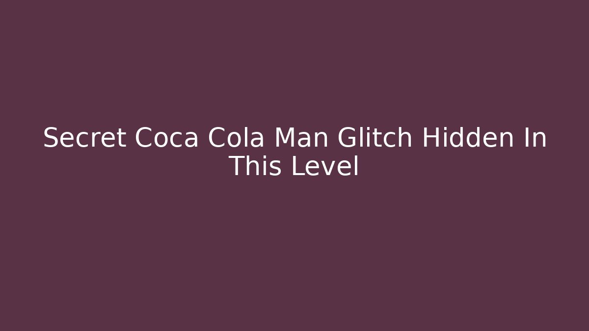 Secret Coca Cola Man Glitch Hidden In This Level