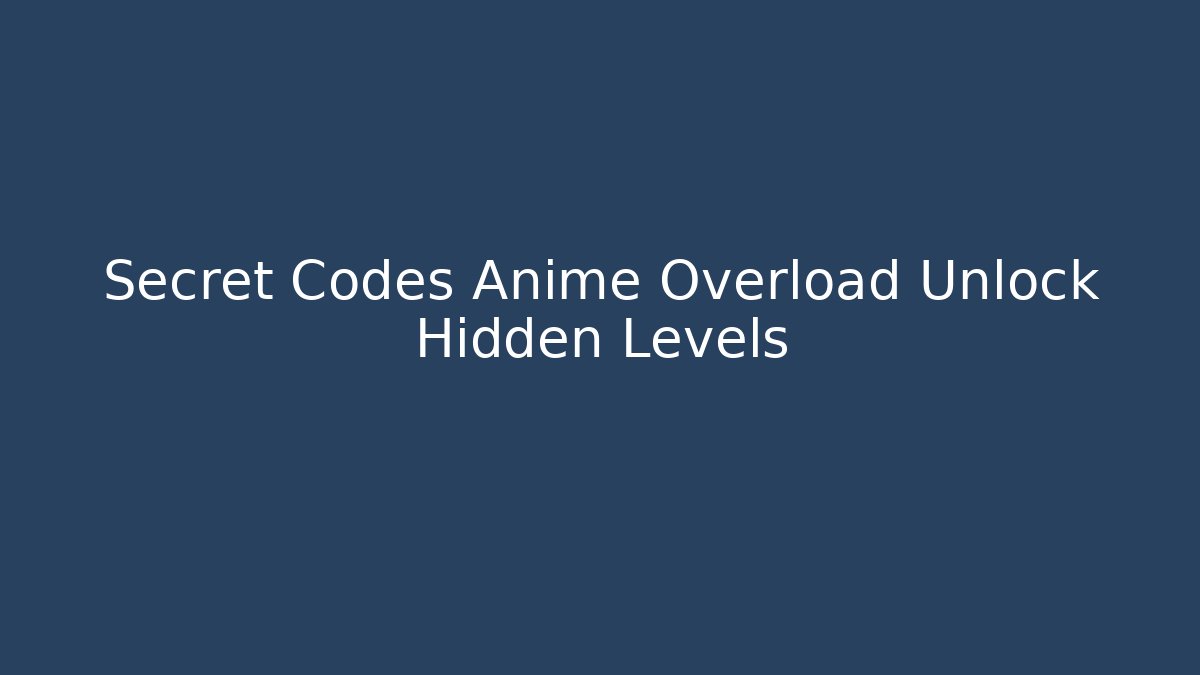 Secret Codes Anime Overload Unlock Hidden Levels