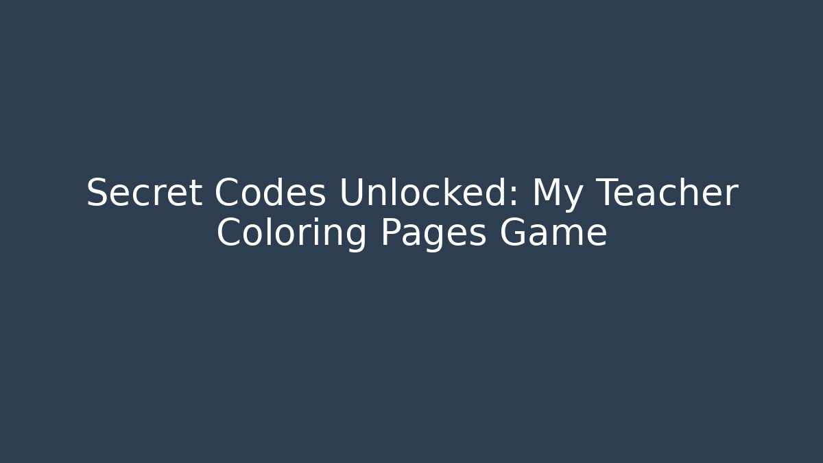 Secret Codes Unlocked: My Teacher Coloring Pages Game