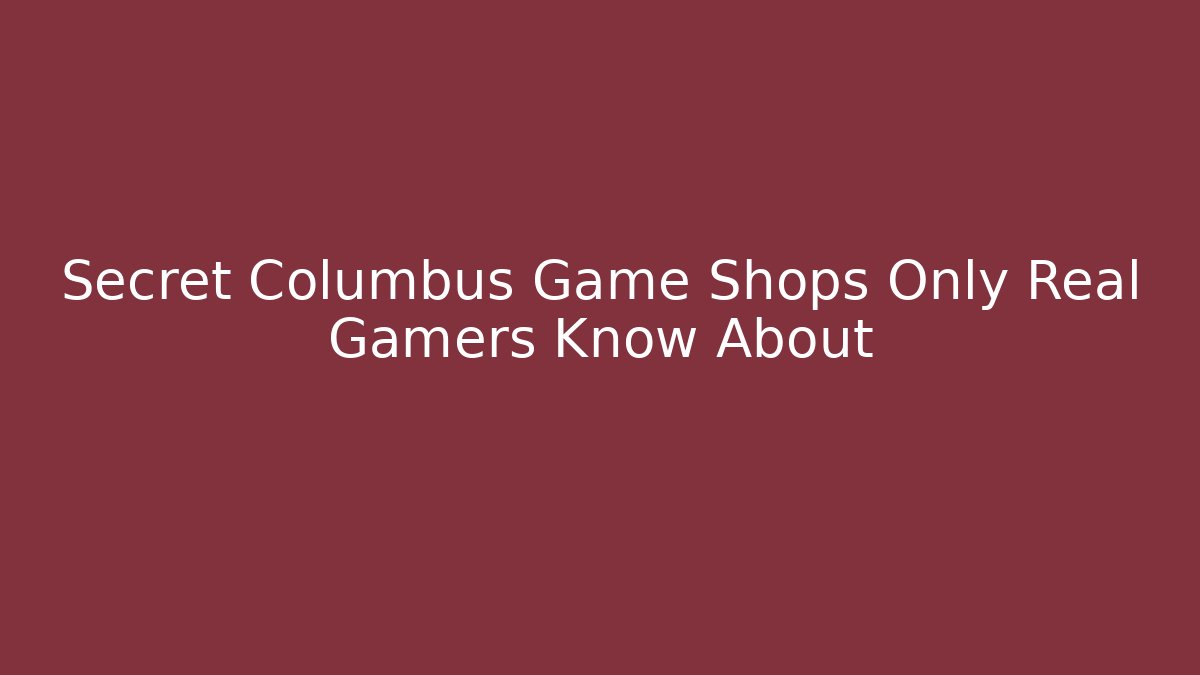 Secret Columbus Game Shops Only Real Gamers Know About