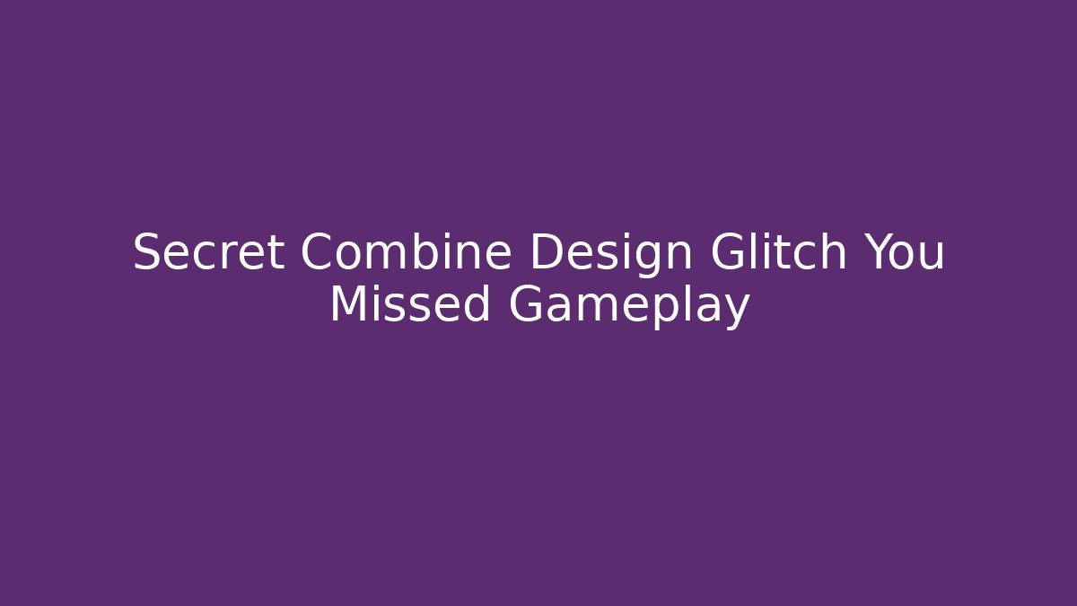 Secret Combine Design Glitch You Missed Gameplay