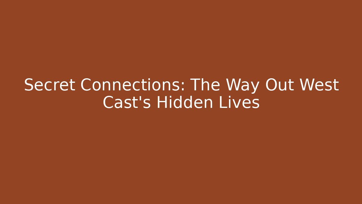 Secret Connections: The Way Out West Cast's Hidden Lives