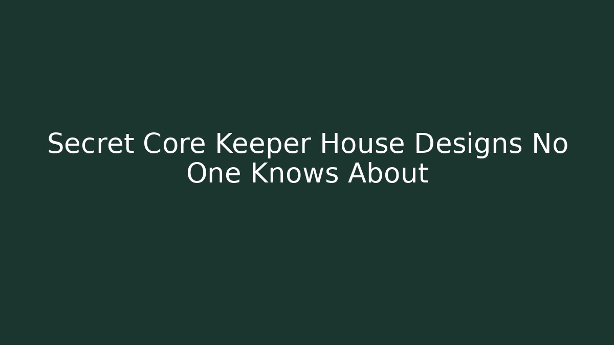 Secret Core Keeper House Designs No One Knows About