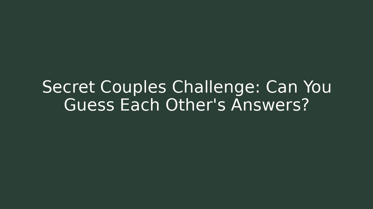 Secret Couples Challenge: Can You Guess Each Other's Answers?