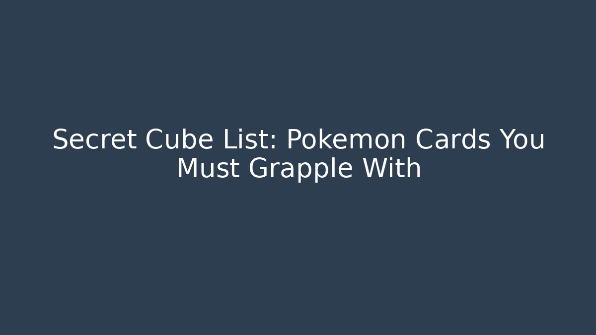 Secret Cube List: Pokémon Cards You Must Grapple With - Felix Cat Insurance