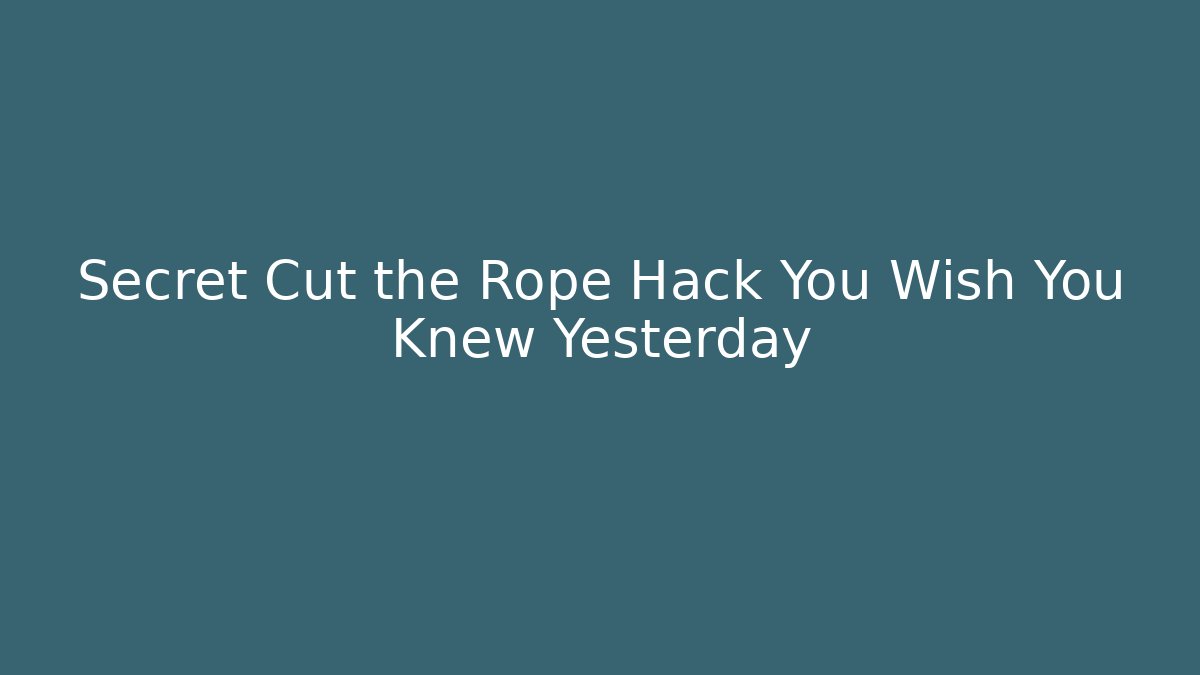 Secret Cut the Rope Hack You Wish You Knew Yesterday