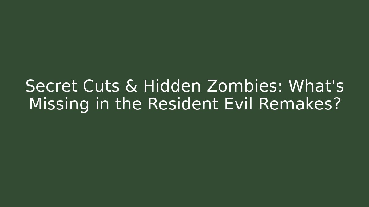 Secret Cuts & Hidden Zombies: What’s Missing in the Resident Evil Remakes?