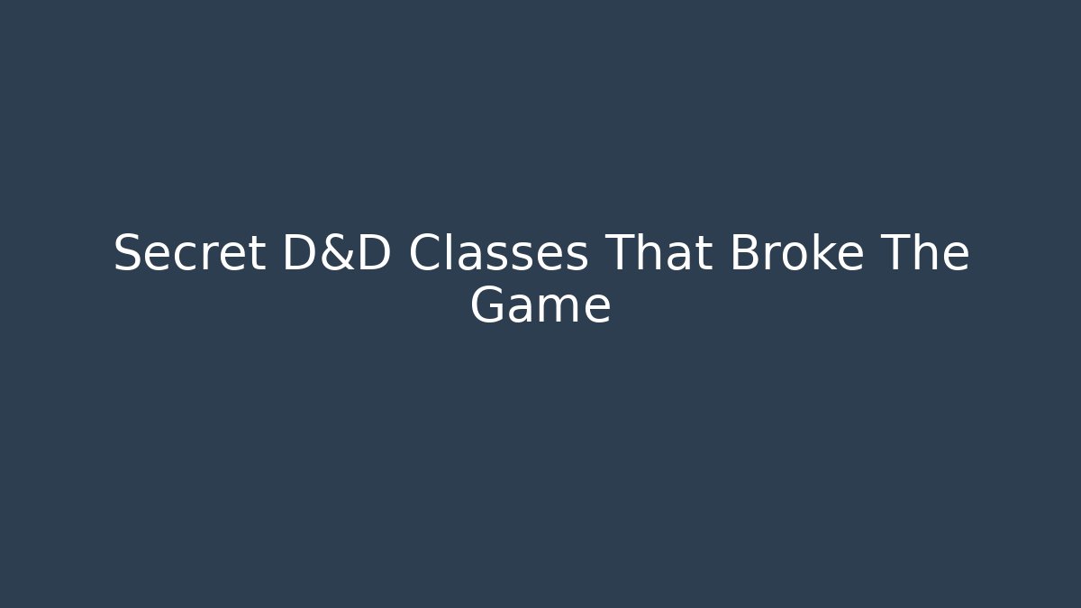 Secret D&D Classes That Broke The Game